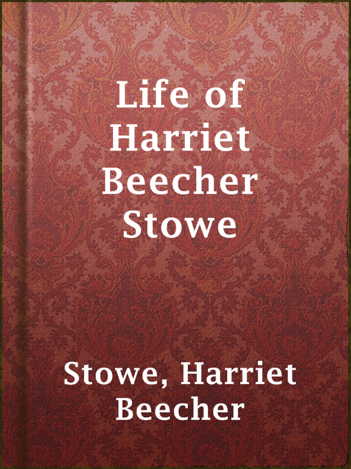 Title details for Life of Harriet Beecher Stowe by Harriet Beecher Stowe - Wait list